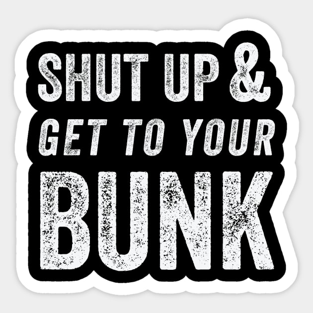 SHUT UP & GET TO YOUR BUNK - White Sticker by FalconArt